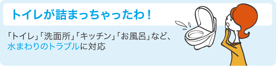 「トイレが詰まっちゃったわ！」トイレや洗面所、キッチンやお風呂など、水回りのトラブルに対応